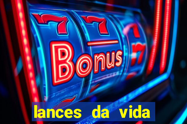 lances da vida assistir online